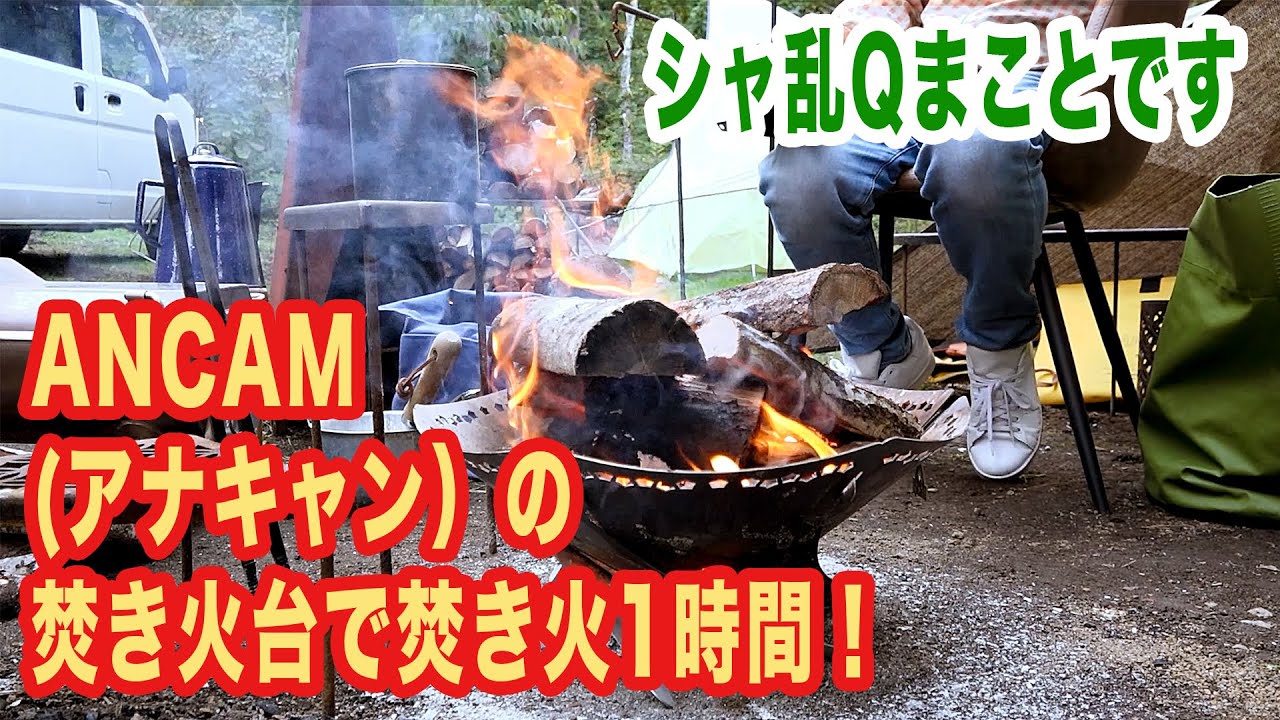 【焚火】 シャ乱Qまことです。ANCAM (アナキャン)の焚火台で、焚火1時間！【まこっチャンネル vol.75】
