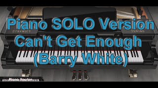 Piano SOLO Version - Can&#39;t Get Enough (Barry White)