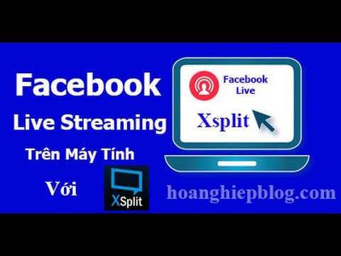 [Hướng Dẫn ] Live Stream Facebook Trên Máy Tính Bằng Phần Mềm Xsplit