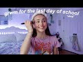 grwm for the last day of school *vlog*