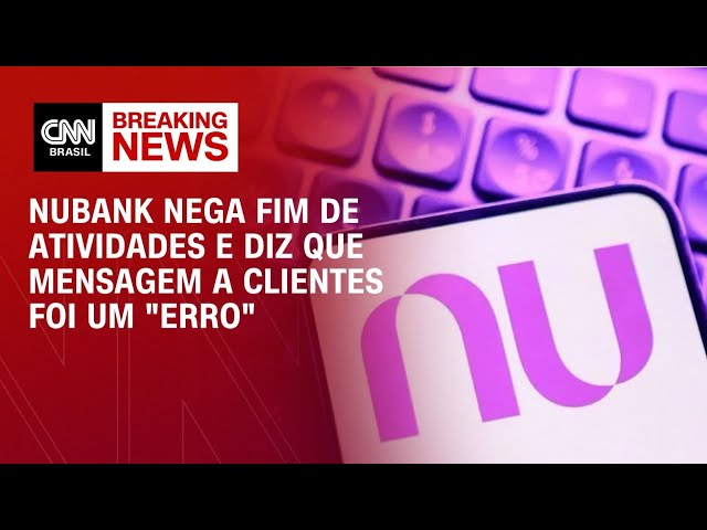 Nubank nega fim de atividades e diz que mensagem a clientes foi um "erro" | MONEY NEWS