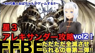 【ffbe ゲーム実況】星３アレキサンダー攻略vol2 おばちゃんコテンパンにやられるってよ‼︎ただただ全滅させられるの巻第二弾‼︎〜40代素人おばちゃんがゲームする‼︎〜