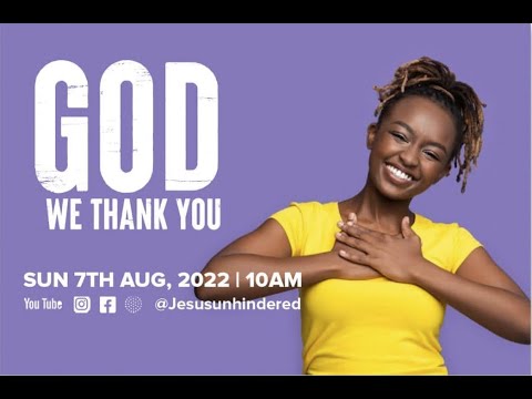 JESUS UNHINDERED CHURCH // GOD WE THANK YOU // 7TH AUGUST 2022