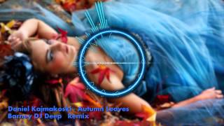 Daniel Kajmakoski - Autumn Leaves ( Barney DJ Deep Remix )
