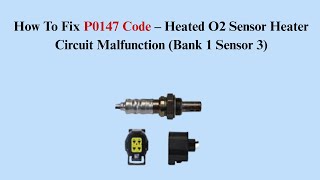 How To Fix P0147 Code – Heated O2 Sensor Heater Circuit Malfunction (Bank 1 Sensor 3)