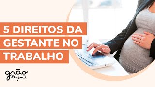 GESTANTE NO TRABALHO: 5 DIREITOS QUE VOCÊ NÃO PODE ABRIR MÃO