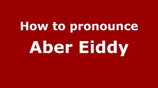 How to pronounce Aber Eiddy
