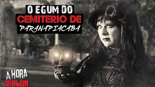 O EGUM DO CEMITÉRIO DE PARANAPIACABA + Vídeo bônus 