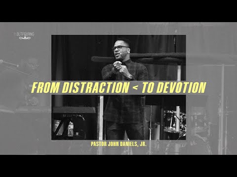 From Distraction to Devotion | Pastor John Daniels, Jr.