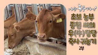 [나는농부다 315회 2부] 초보 농부 종원 씨의 우(牛)당탕 축사 귀농기