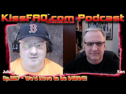 KissFAQ Podcast Ep.357 - We'd Have to be INSANE!