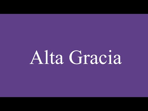 How To Pronounce ''Alta Gracia'' (High Grace) Correctly in Spanish