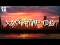 አልናፍቅሽም ወይ Alnafkshm wey  -  ሙሉአለም ታከለ Mulualem takele  Ethiopian music (Lyrics )