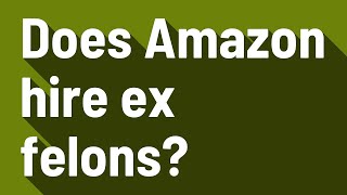 Does Amazon hire ex felons