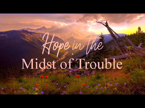 HOPE IN THE MIDST OF TROUBLE, Psalm 119:49-56