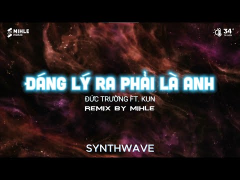 Đáng Lý Ra Phải Là Anh ( Remix ) - Đức Trường ft Kun「Synthwave by Mihle」/ Nhạc Trẻ Remix 2023