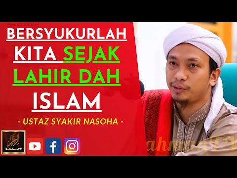 Ustaz Syakir Nasoha - BERSYUKURLAH KITA SEJAK LAHIR DAH ISLAM