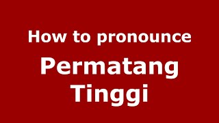 How to pronounce Permatang Tinggi