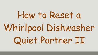 How to Reset a Whirlpool Dishwasher Quiet Partner II