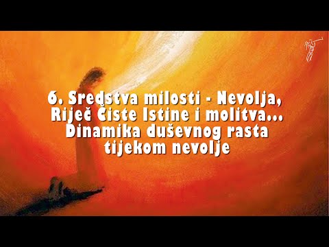 MOLITVA ZA SNAGU I MILOST (2.dio) - 6. Sredstva milosti - Nevolja, Riječ Čiste Istine i molitva...