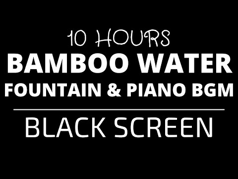 🎹🌿 10 Hours of Bamboo Water Fountain & Relaxing Piano BGM | Soft Music | Black Screen | White Noise