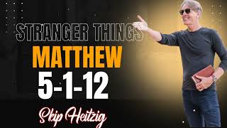 Skip Heitzig Podcast_Stranger Things - Matthew 5-1-12
