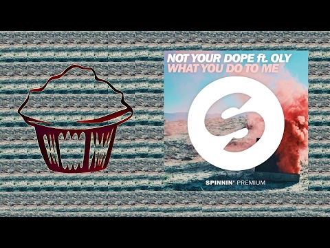Not Your Dope ft. Oly - What You Do To Me
