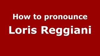 How to pronounce Loris Reggiani