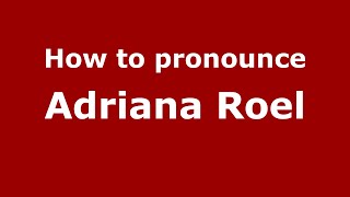 How to pronounce Adriana Roel