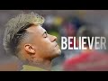 Neymar - Believer Imagine Dragons - Skills And Goals - Believer version