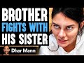Brother FIGHTS With His SISTER He Lives To Regret It Dhar Mann