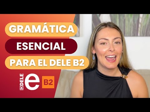 DELE B2: Gramática esencial y estructuras clave para sacar el APTO