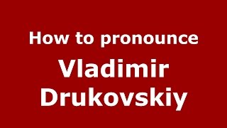 How to pronounce Vladimir Drukovskiy