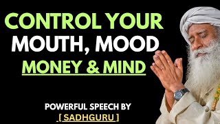 SADHGURU - “Control Your Mouth, Mood, Money & Mind – Master These 4 & You’ll Master Your Life”