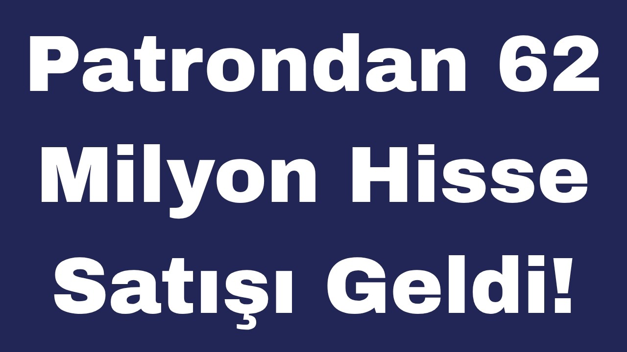 Patrondan 62 Milyon Hisse Satışı Geldi!