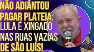 FLOPOU: Lula é xingado nas ruas vazias de São Luís, mesmo tendo comprado a plateia!