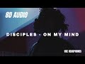 Disciples - On My Mind - 8D AUDIO Disciples - On My Mind - 8D AUDIO