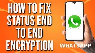 How To Fix WhatsApp Status End To End Encryption