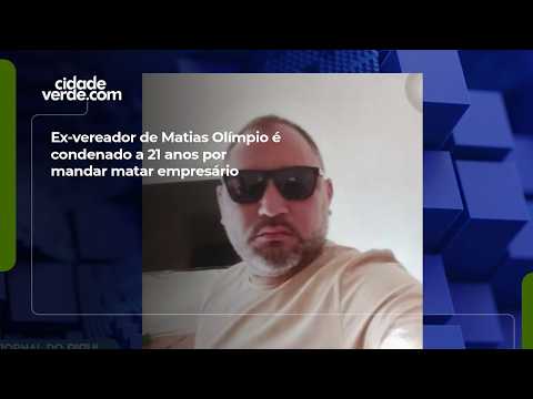 Ex-vereador de Matias Olímpio é condenado a 21 anos por mandar matar empresário
