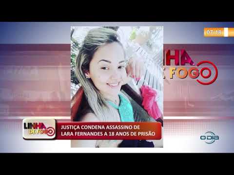 LINHA DE FOGO 16 10  Justiça condena assassino de Lara Fernandes a 18 anos de prisaÌƒo