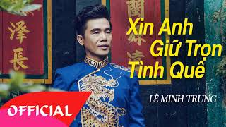 Xin Anh Giữ Trọn Tình Quê - Lê Minh Trung | Nhạc Vàng Hải Ngoại 