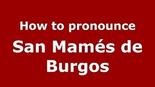 How to pronounce San Mamés De Burgos