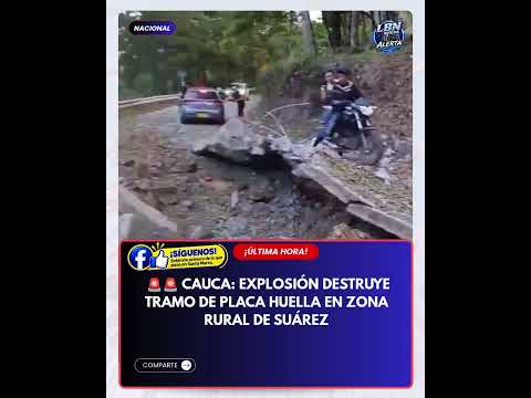CAUCA: EXPLOSIÓN DESTRUYE TRAMO DE PLACA HUELLA EN ZONA RURAL DE SUÁREZ