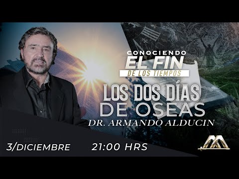Los Dos Días de Oseas | Conociendo el Fin de los Tiempos | Dr. Armando Alducin