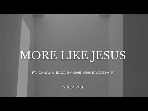 More Like Jesus - Feature. Canaan Baca by One Voice Worship (Lyrics)