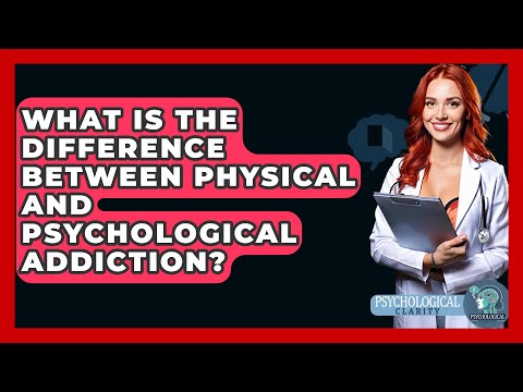 What Is The Difference Between Physical And Psychological Addiction? - Psychological Clarity