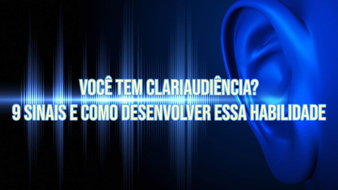 Você tem Clariaudiência? 9 sinais e como desenvolver essa habilidade