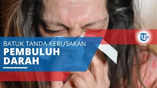 Batuk Berdarah (Hemoptisis), Batuk Berdahak yang Mengandung Darah Tanda Kerusakan Pembuluh Darah
