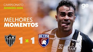 ATLÉTICO-MG 1 X 1 BETIM | MELHORES MOMENTOS | 1ª RODADA | CAMPEONATO MINEIRO 2026 | ge.globo