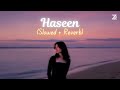 Haseen (Slowed + Reverb) | Talwiinder, NDS, Rippy Grewal | Zesan Rahaman